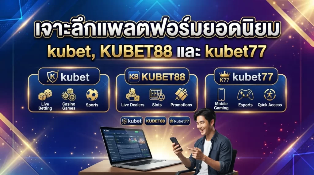 จาะลึกแพลตฟอร์มยอดนิยม: kubet, KUBET88 และ kubet77